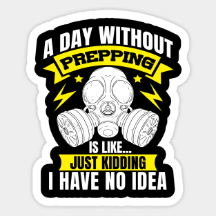 Day without PREPPING is like Just kidding Preppers Sticker